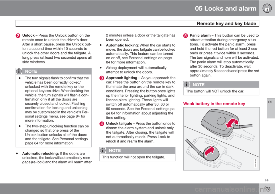 VOLVO V50 2010  Owner´s Manual 05 Locks and alarm
 Remote key and key blade
05

123
Unlock – Press the Unlock button on the
remote once to unlock the driver's door.
After a short pause, press the Unlock but-
ton a second ti