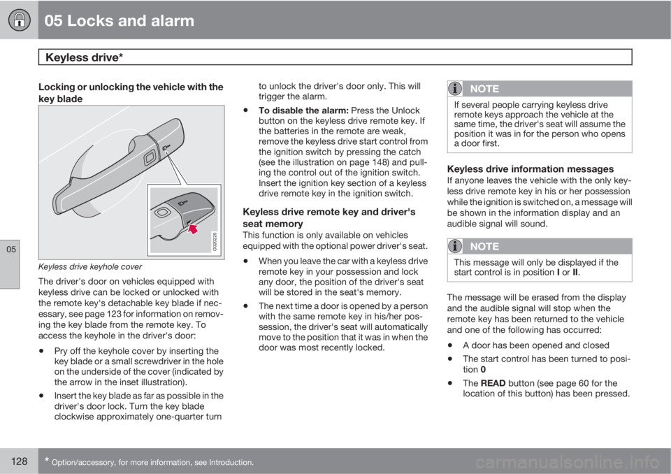 VOLVO V50 2010  Owner´s Manual 05 Locks and alarm
Keyless drive* 
05
128* Option/accessory, for more information, see Introduction.
Locking or unlocking the vehicle with the
key blade
G020225
Keyless drive keyhole cover
The driver&