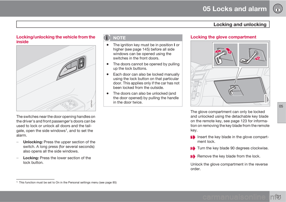 VOLVO V50 2010  Owner´s Manual 05 Locks and alarm
 Locking and unlocking
05
131 Locking/unlocking the vehicle from the
inside
G007451
The switches near the door opening handles on
the driver's and front passenger's doors ca