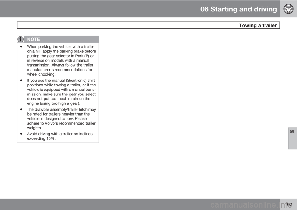 VOLVO V50 2010  Owner´s Manual 06 Starting and driving
 Towing a trailer
06
163
NOTE
•When parking the vehicle with a trailer
on a hill, apply the parking brake before
putting the gear selector in Park (P) or
in reverse on models