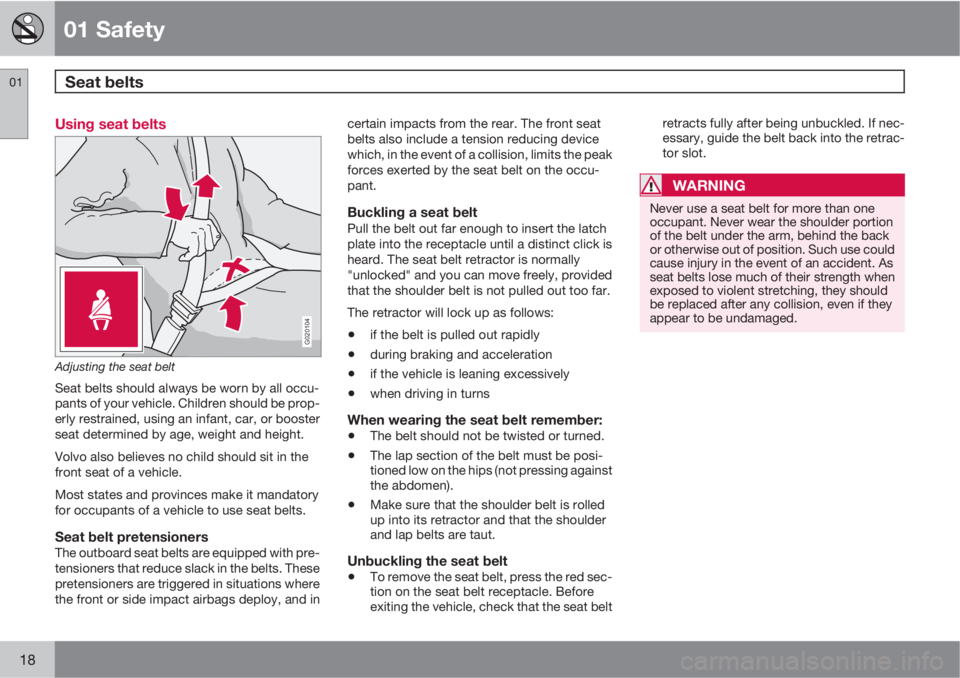 VOLVO V50 2010  Owner´s Manual 01 Safety
Seat belts 01
18
Using seat belts
G020104
Adjusting the seat belt
Seat belts should always be worn by all occu-
pants of your vehicle. Children should be prop-
erly restrained, using an infa