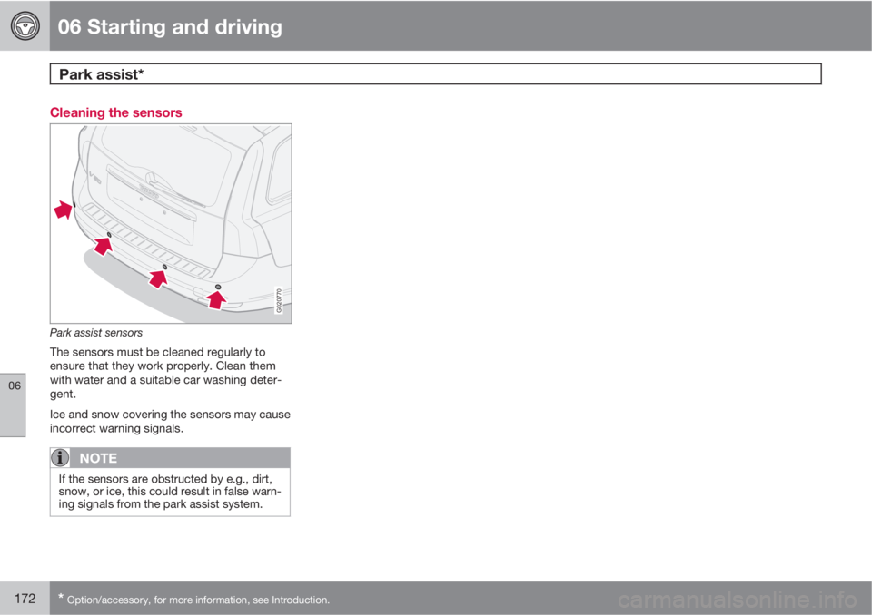 VOLVO V50 2010  Owner´s Manual 06 Starting and driving
Park assist* 
06
172* Option/accessory, for more information, see Introduction.
Cleaning the sensors
G020770
Park assist sensors
The sensors must be cleaned regularly to
ensure