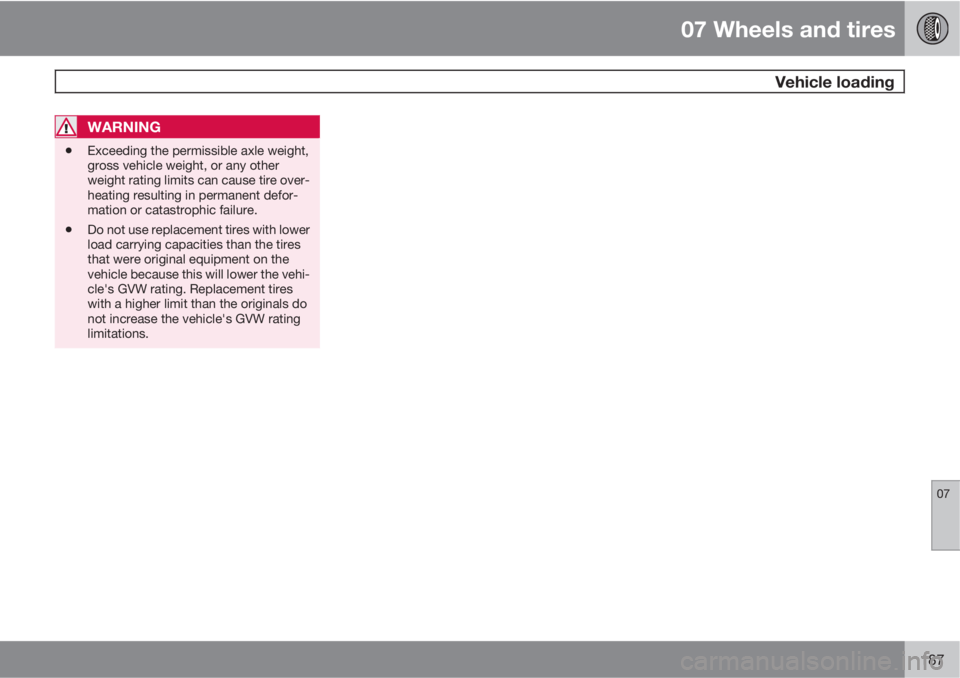 VOLVO V50 2010  Owner´s Manual 07 Wheels and tires
 Vehicle loading
07
187
WARNING
•Exceeding the permissible axle weight,
gross vehicle weight, or any other
weight rating limits can cause tire over-
heating resulting in permanen