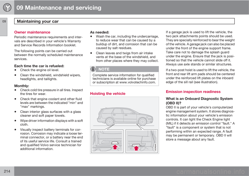 VOLVO V50 2010  Owner´s Manual 09 Maintenance and servicing
Maintaining your car 09
214
Owner maintenance
Periodic maintenance requirements and inter-
vals are described in your vehicle's Warranty
and Service Records Informatio