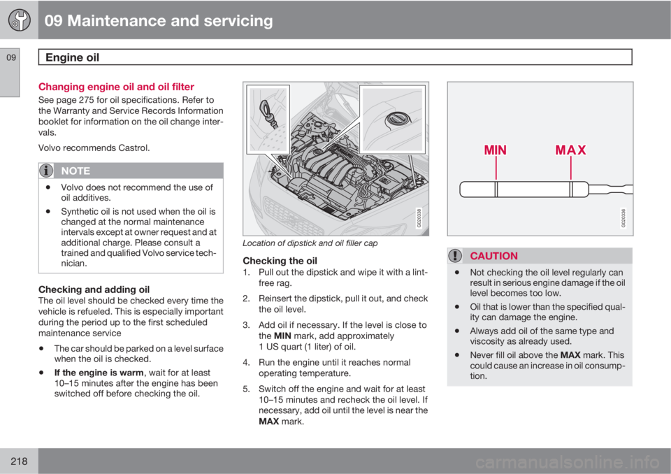 VOLVO V50 2010  Owner´s Manual 09 Maintenance and servicing
Engine oil 09
218
Changing engine oil and oil filter
See page 275 for oil specifications. Refer to
the Warranty and Service Records Information
booklet for information on 