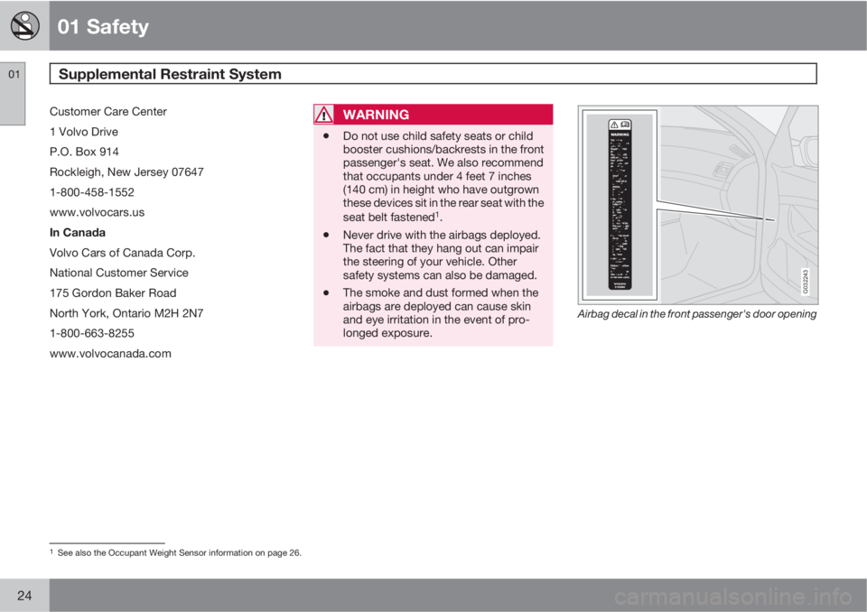 VOLVO V50 2010  Owner´s Manual 01 Safety
Supplemental Restraint System 01
24
Customer Care Center
1 Volvo Drive
P.O. Box 914
Rockleigh, New Jersey 07647
1-800-458-1552
www.volvocars.us
In Canada
Volvo Cars of Canada Corp.
National 