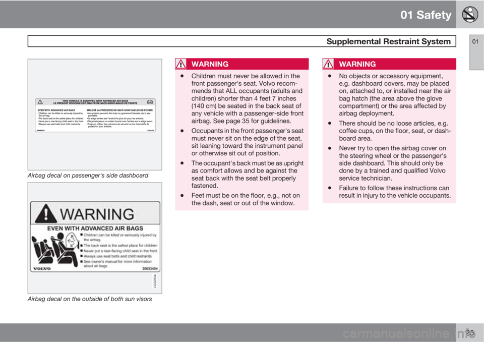 VOLVO V50 2010  Owner´s Manual 01 Safety
 Supplemental Restraint System01
25
G032525
Airbag decal on passenger's side dashboard
G032934
Airbag decal on the outside of both sun visors
WARNING
•Children must never be allowed in