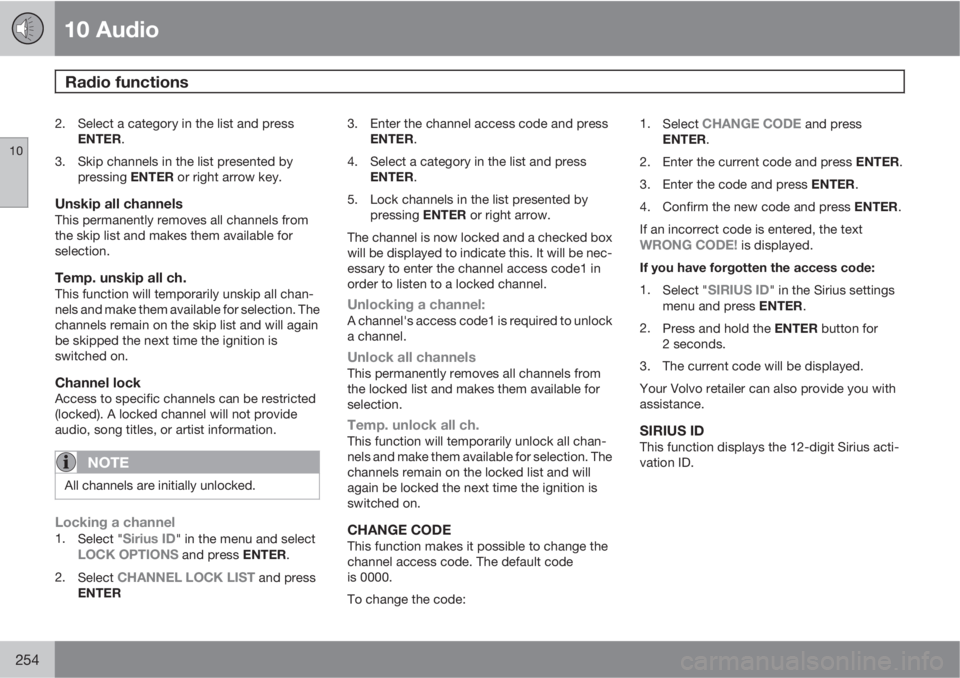 VOLVO V50 2010  Owner´s Manual 10 Audio
Radio functions 
10
254
2. Select a category in the list and press
ENTER.
3. Skip channels in the list presented by
pressing ENTER or right arrow key.
Unskip all channelsThis permanently remo