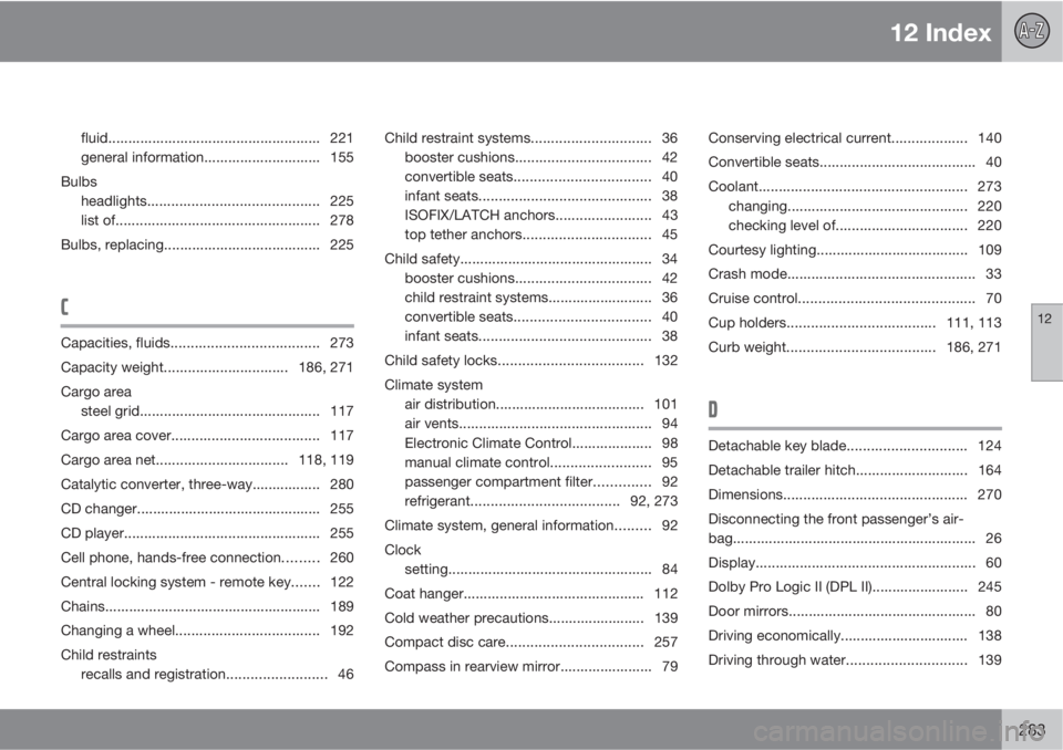 VOLVO V50 2010  Owner´s Manual 12 Index
12
283
fluid..................................................... 221
general information............................. 155
Bulbs
headlights........................................... 225
list