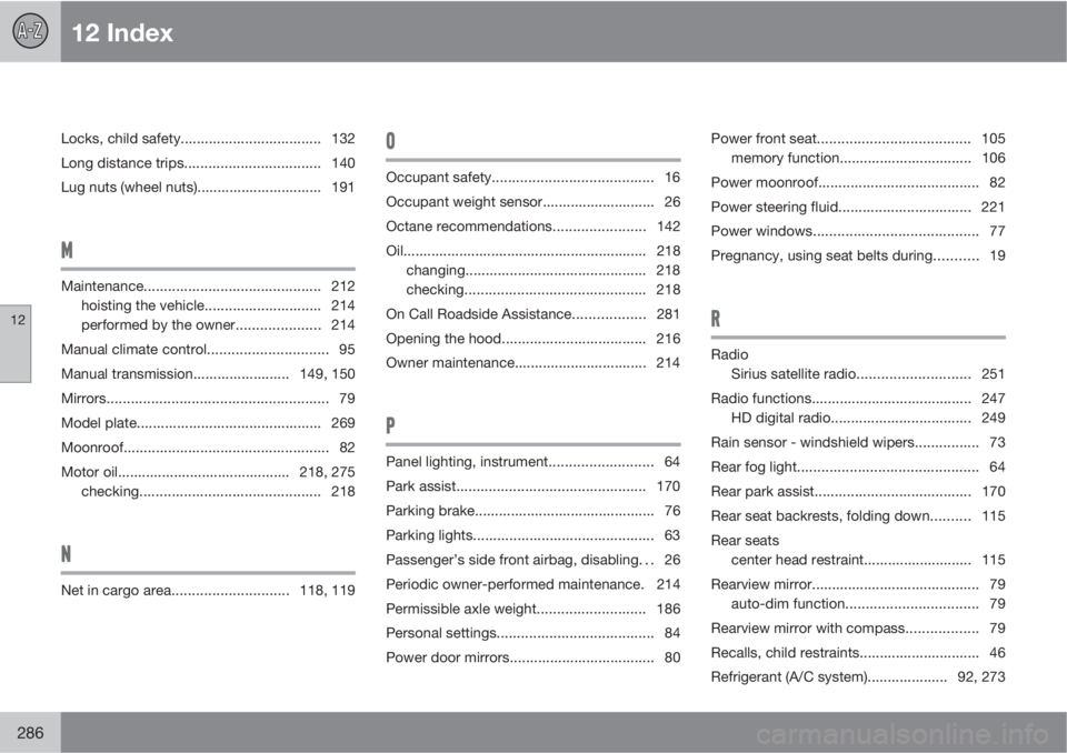 VOLVO V50 2010  Owner´s Manual 12 Index
12
286
Locks, child safety................................... 132
Long distance trips.................................. 140
Lug nuts (wheel nuts)............................... 191
M
Maintena