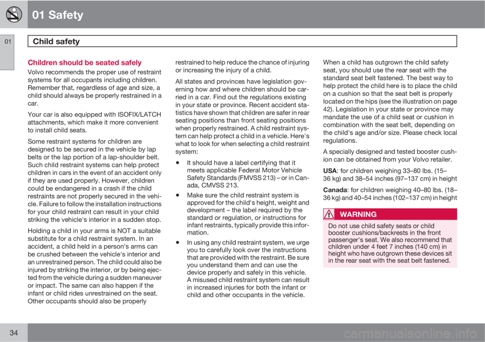 VOLVO V50 2010  Owner´s Manual 01 Safety
Child safety 01
34
Children should be seated safely
Volvo recommends the proper use of restraint
systems for all occupants including children.
Remember that, regardless of age and size, a
ch