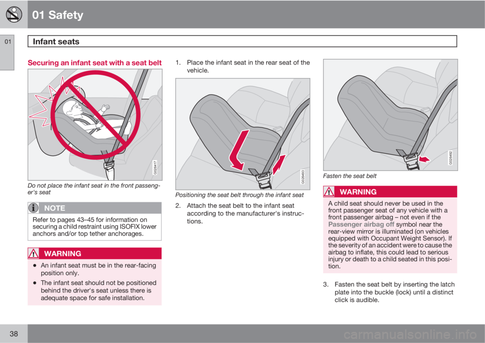 VOLVO V50 2010  Owner´s Manual 01 Safety
Infant seats 01
38
Securing an infant seat with a seat belt
G026417
Do not place the infant seat in the front passeng-
er's seat
NOTE
Refer to pages 43–45 for information on
securing a