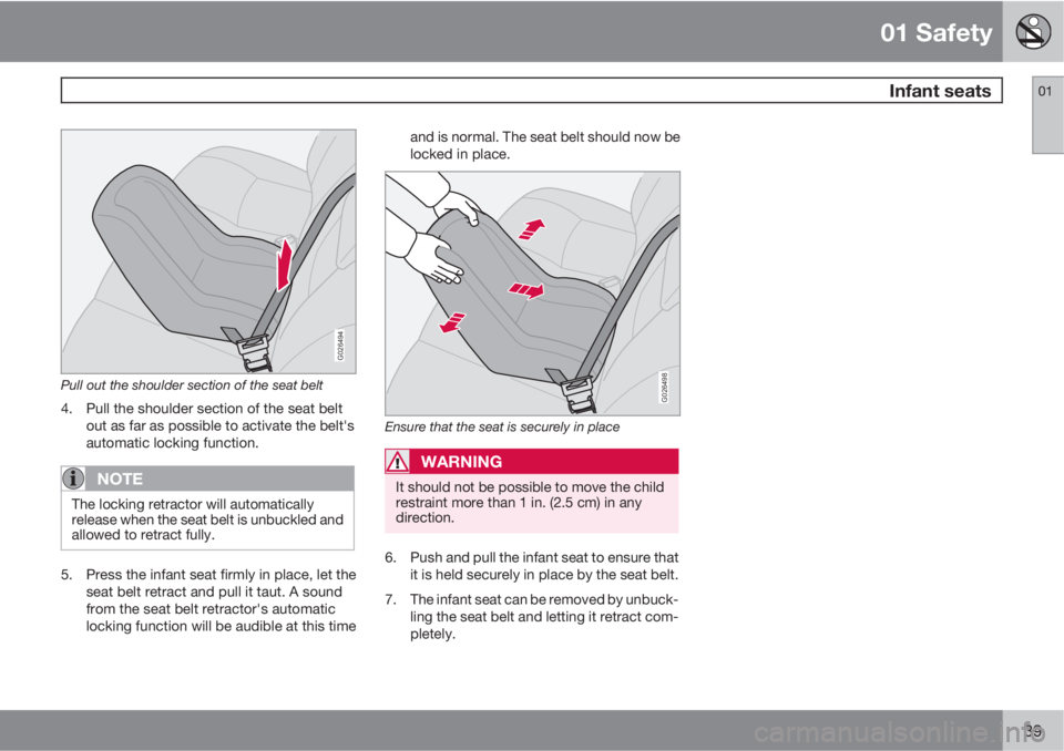 VOLVO V50 2010  Owner´s Manual 01 Safety
 Infant seats01
39
G026494
Pull out the shoulder section of the seat belt
4. Pull the shoulder section of the seat belt
out as far as possible to activate the belt's
automatic locking fu