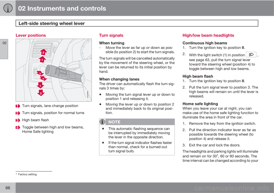 VOLVO V50 2010  Owner´s Manual 02 Instruments and controls
Left-side steering wheel lever 
02
66
Lever positions
G026954
Turn signals, lane change position
Turn signals, position for normal turns
High beam flash
Toggle between high