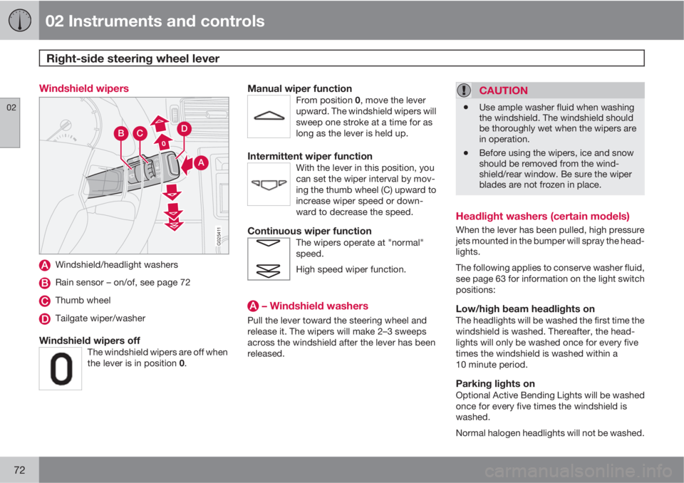 VOLVO V50 2010  Owner´s Manual 02 Instruments and controls
Right-side steering wheel lever 
02
72
Windshield wipers
0
0
A
CDB
G025411
Windshield/headlight washers
Rain sensor – on/of, see page 72
Thumb wheel
Tailgate wiper/washer