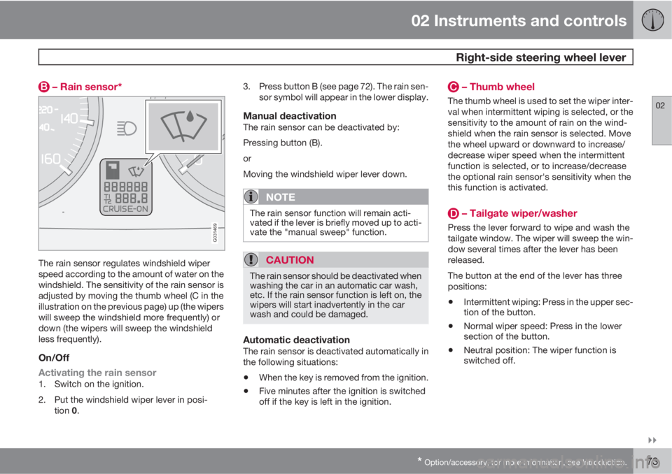 VOLVO V50 2010  Owner´s Manual 02 Instruments and controls
 Right-side steering wheel lever
02

* Option/accessory, for more information, see Introduction.73
 – Rain sensor*
G031469
The rain sensor regulates windshield wiper
sp
