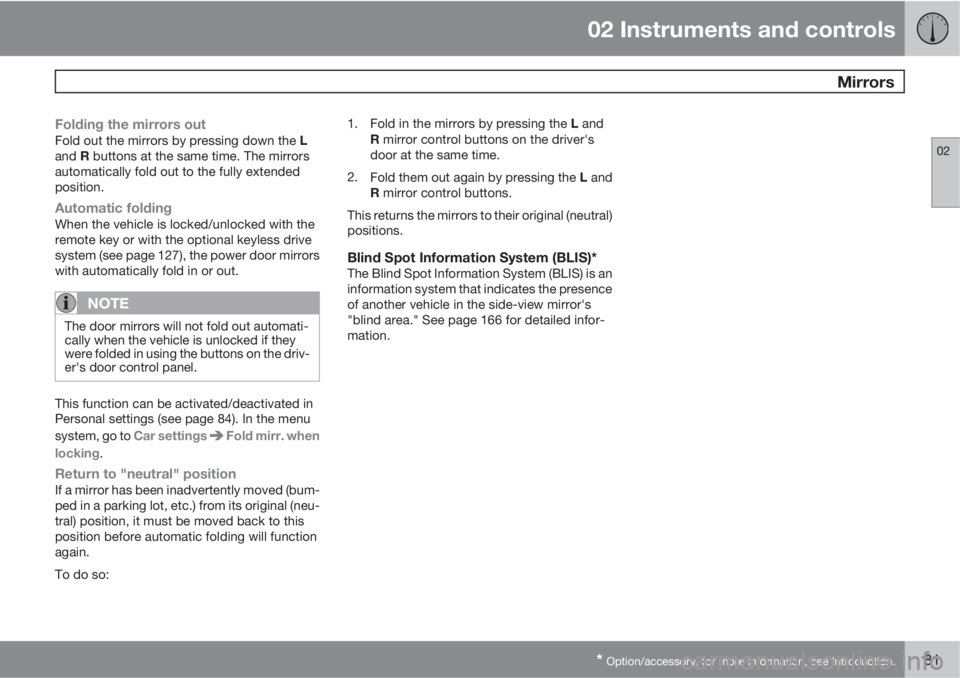 VOLVO V50 2010  Owner´s Manual 02 Instruments and controls
 Mirrors
02
* Option/accessory, for more information, see Introduction.81
Folding the mirrors outFold out the mirrors by pressing down the L
and R buttons at the same time.