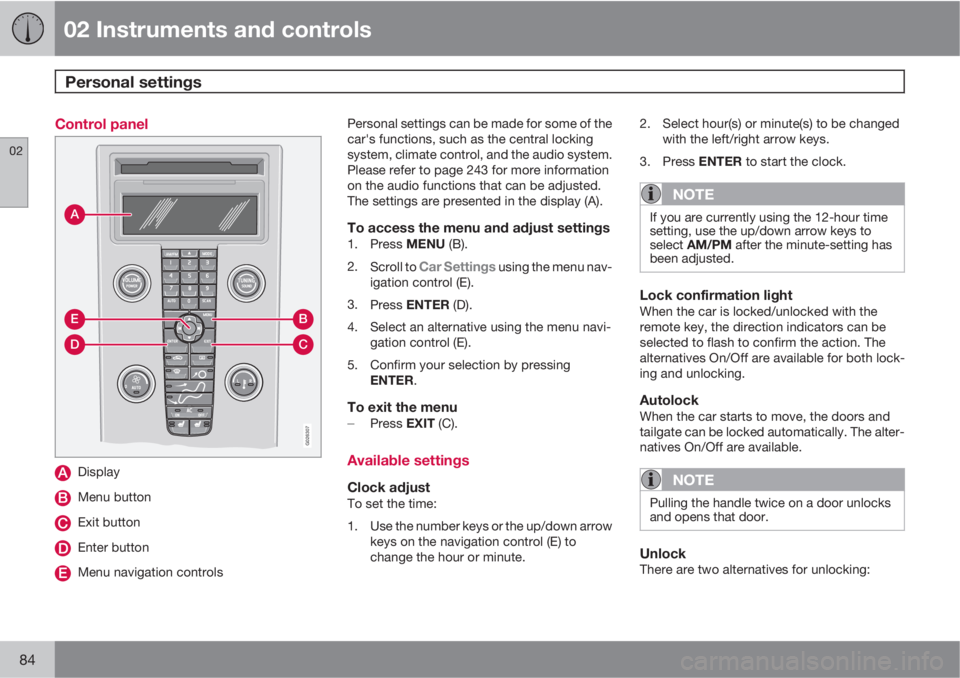 VOLVO V50 2010  Owner´s Manual 02 Instruments and controls
Personal settings 
02
84
Control panel
A
D
B
C
E
G026307
Display
Menu button
Exit button
Enter button
Menu navigation controlsPersonal settings can be made for some of the
