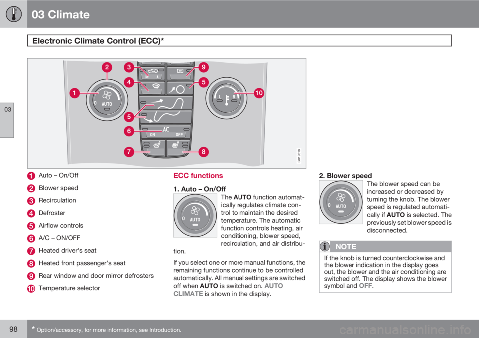VOLVO V50 2010  Owner´s Manual 03 Climate
Electronic Climate Control (ECC)* 
03
98* Option/accessory, for more information, see Introduction.
G019518
Auto – On/Off
Blower speed
Recirculation
Defroster
Airflow controls
A/C – ON/
