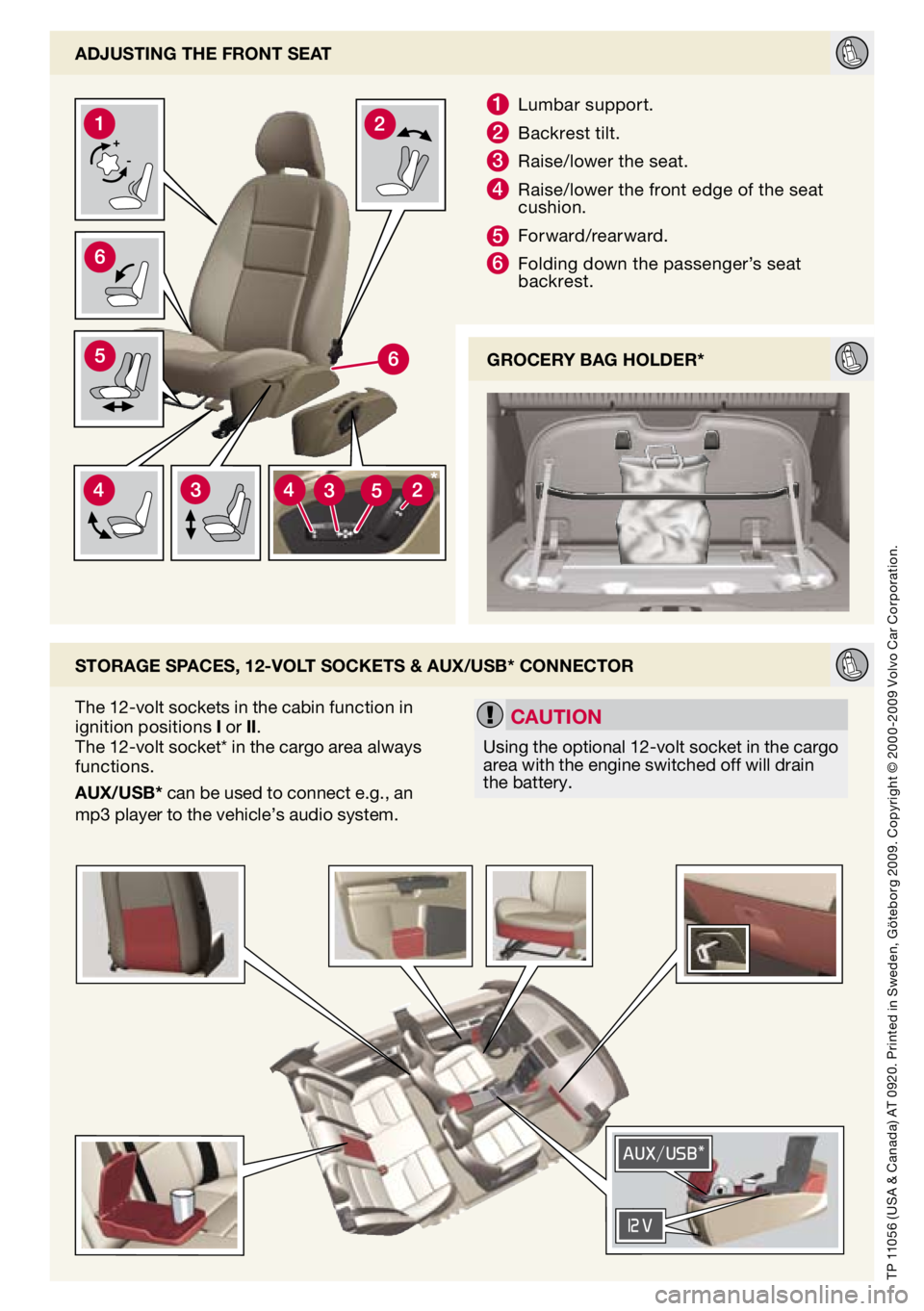 VOLVO V50 2010  Quick Guide 
adjUStIng the Front Seat
Storage SpaceS, 12-volt SocketS & aUX/USb* connector
1  lumbar support.
2  b ackrest tilt.
3 Raise/lower the seat.
4 Raise/lower the front edge of the seat cushion.
5 Forward