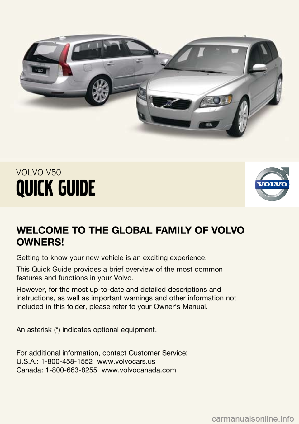 VOLVO V50 2010  Quick Guide 
    --
welcome to the  global F amIly  oF  volvo 
owner S!
Getting to know your new vehicle is an exciting experience.
This Quick Guide provides a brief overview of the most common 
features and func