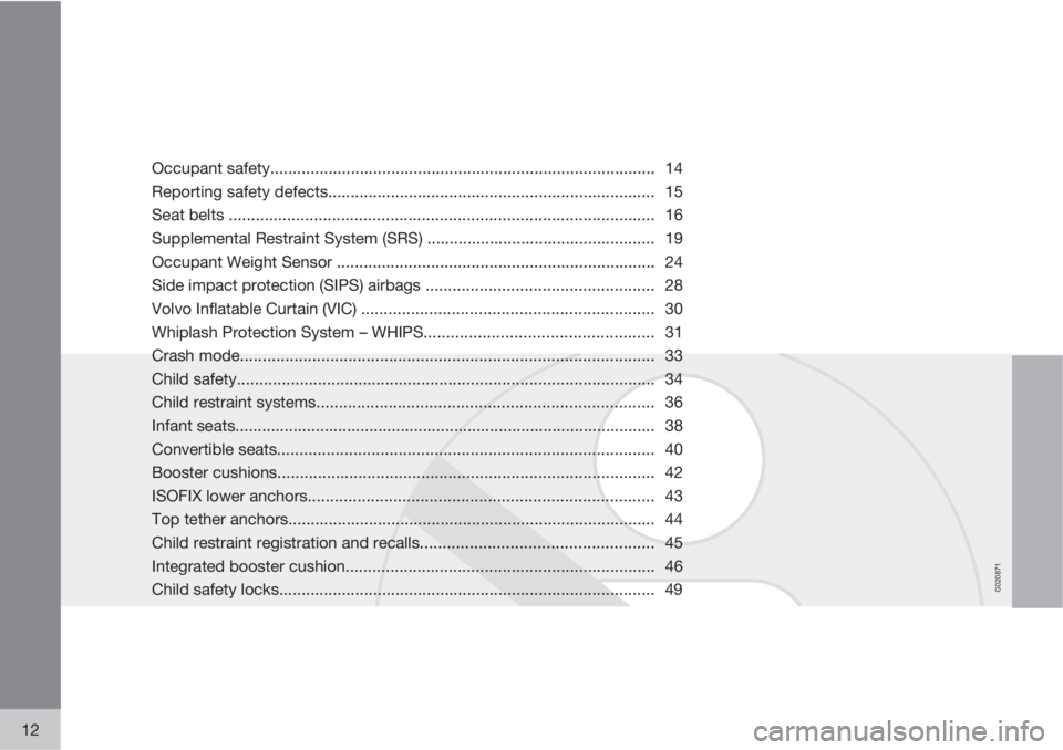 VOLVO V70/XC70 2010  Owner´s Manual G020871
12
Occupant safety...................................................................................... 14
Reporting safety defects............................................................