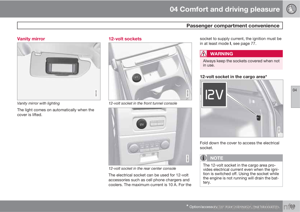VOLVO V70/XC70 2010  Owner´s Manual 04 Comfort and driving pleasure
 Passenger compartment convenience
04
* Option/accessory, for more information, see Introduction.189 Vanity mirror
G021438
Vanity mirror with lighting
The light comes o
