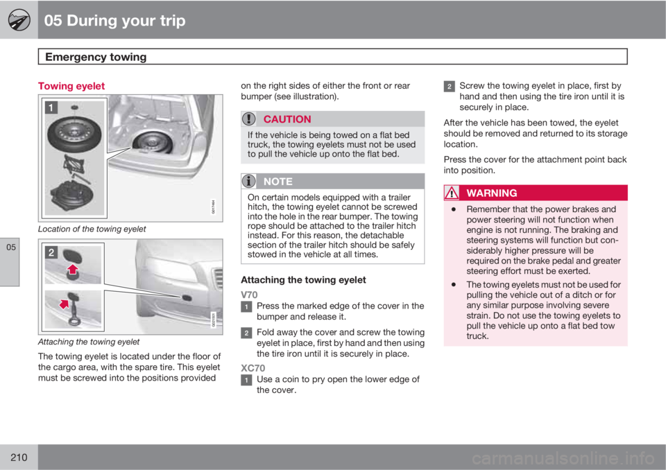 VOLVO V70/XC70 2010  Owner´s Manual 05 During your trip
Emergency towing 
05
210
Towing eyelet
G017464
Location of the towing eyelet
G021501
Attaching the towing eyelet
The towing eyelet is located under the floor of
the cargo area, wit