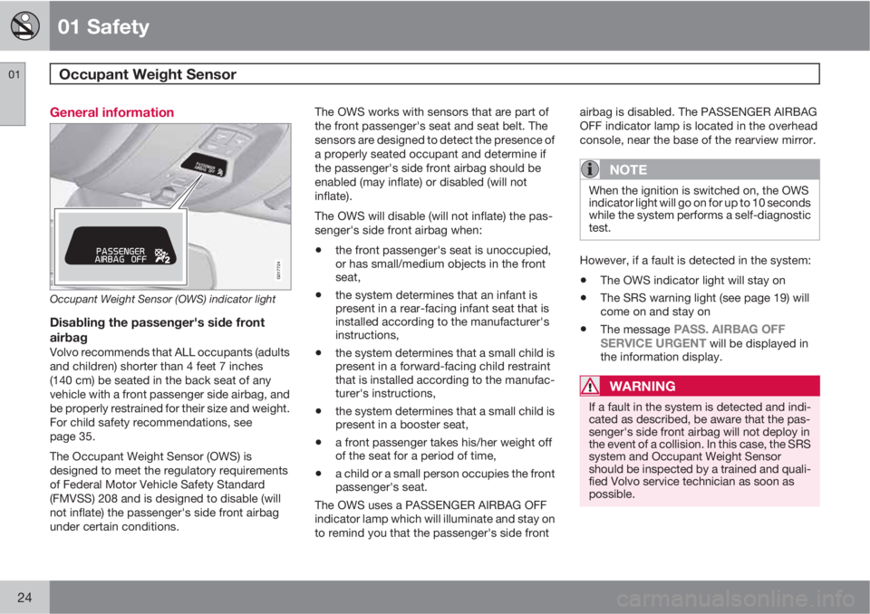 VOLVO V70/XC70 2010  Owner´s Manual 01 Safety
Occupant Weight Sensor  01
24
General information
2
2
G017724
Occupant Weight Sensor (OWS) indicator light
Disabling the passenger's side front
airbag
Volvo recommends that ALL occupants