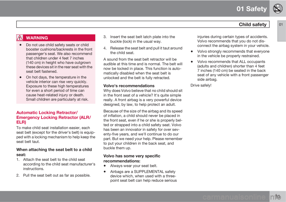 VOLVO V70/XC70 2010  Owner´s Manual 01 Safety
 Child safety01
35
WARNING
•Do not use child safety seats or child
booster cushions/backrests in the front
passenger's seat. We also recommend
that children under 4 feet 7 inches
(140 