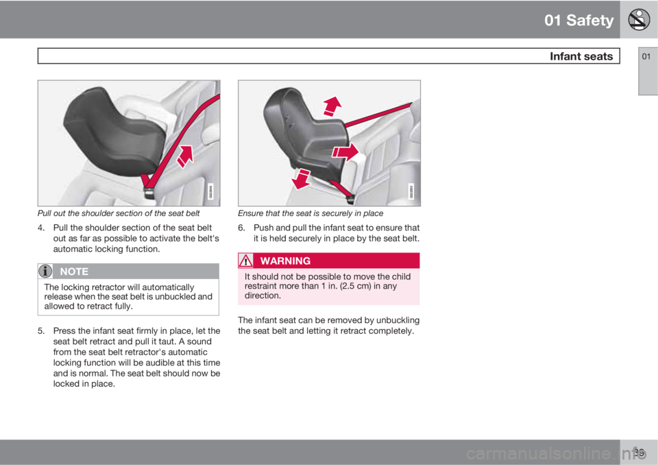 VOLVO V70/XC70 2010  Owner´s Manual 01 Safety
 Infant seats01
39
G022846
Pull out the shoulder section of the seat belt
4. Pull the shoulder section of the seat belt
out as far as possible to activate the belt's
automatic locking fu