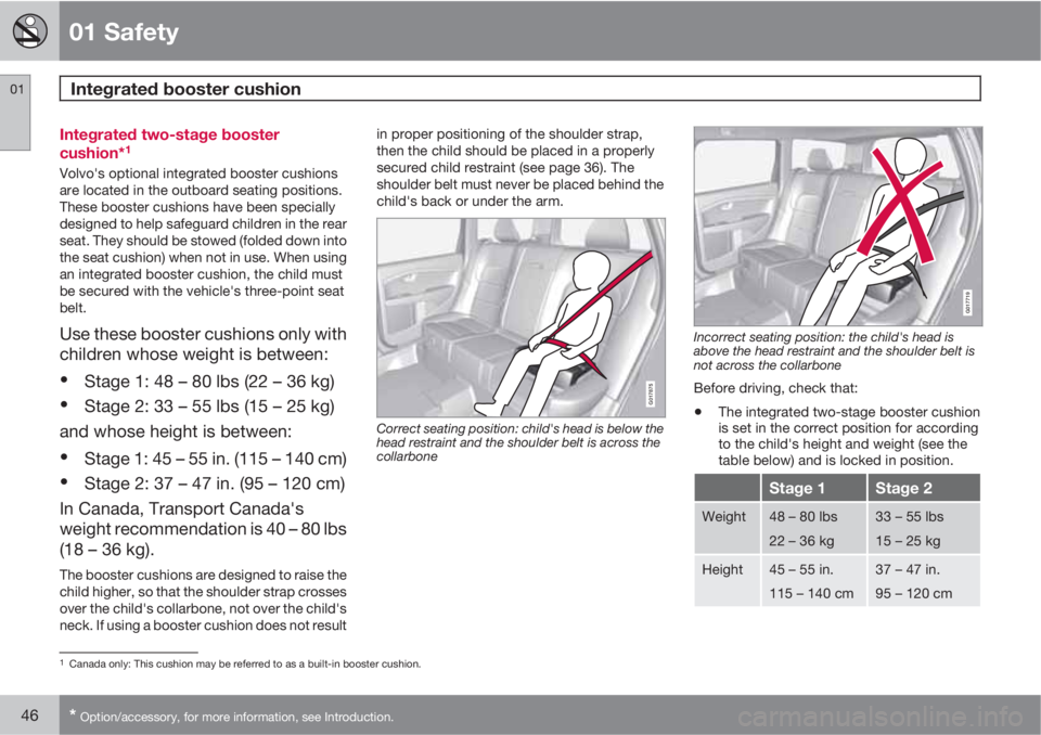 VOLVO V70/XC70 2010  Owner´s Manual 01 Safety
Integrated booster cushion 01
46* Option/accessory, for more information, see Introduction.
Integrated two-stage booster
cushion*1
Volvo's optional integrated booster cushions
are locate