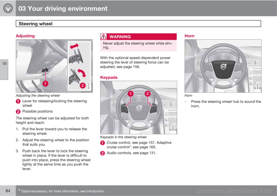 VOLVO V70/XC70 2010  Owner´s Manual 03 Your driving environment
Steering wheel 
03
84* Option/accessory, for more information, see Introduction.
Adjusting
G021138
Adjusting the steering wheel
Lever for releasing/locking the steering
whe