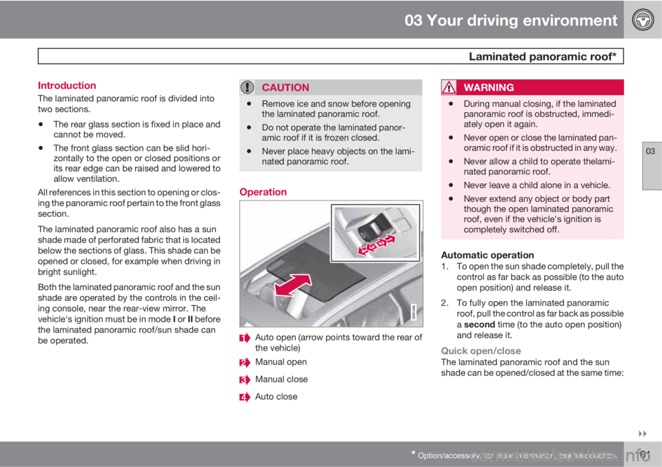 VOLVO XC60 2010  Owner´s Manual 03 Your driving environment
  Laminated panoramic roof*
03

* Option/accessory, for more information, see Introduction.101 Introduction
The laminated panoramic roof is divided into
two sections.
•