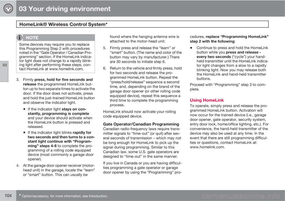 VOLVO XC60 2010  Owner´s Manual 03 Your driving environment
HomeLink® Wireless Control System* 
03
104* Option/accessory, for more information, see Introduction.
NOTE
Some devices may require you to replace
this Programming Step 2 
