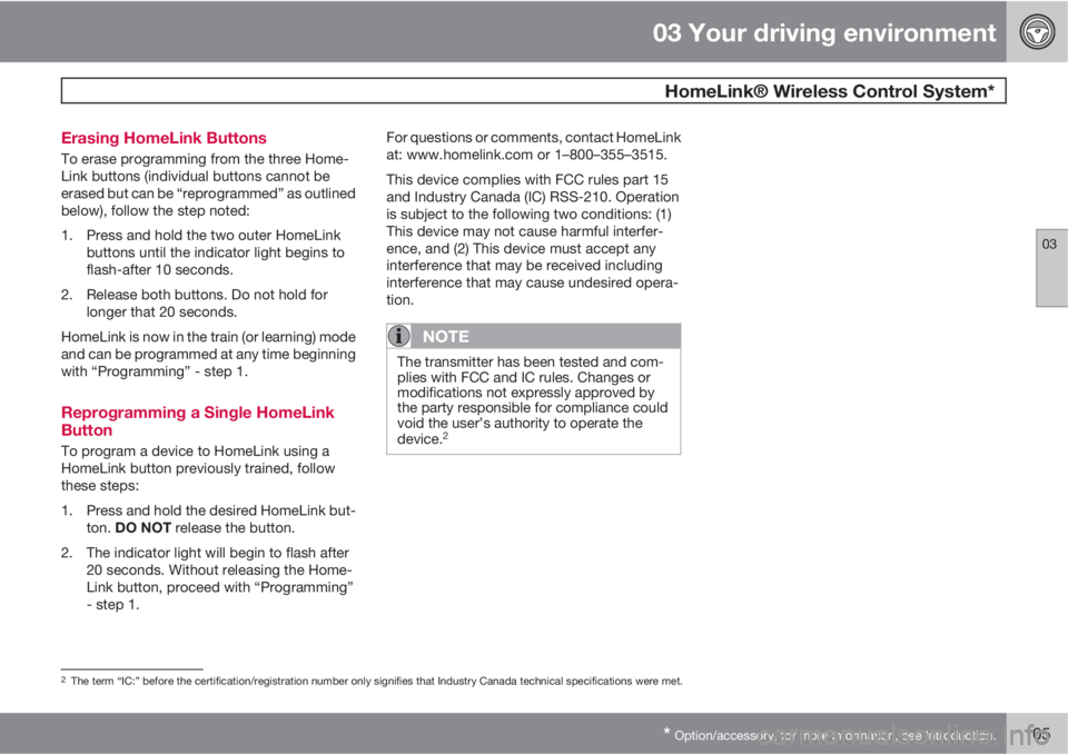 VOLVO XC60 2010  Owner´s Manual 03 Your driving environment
 HomeLink® Wireless Control System*
03
* Option/accessory, for more information, see Introduction.105 Erasing HomeLink Buttons
To erase programming from the three Home-
Li