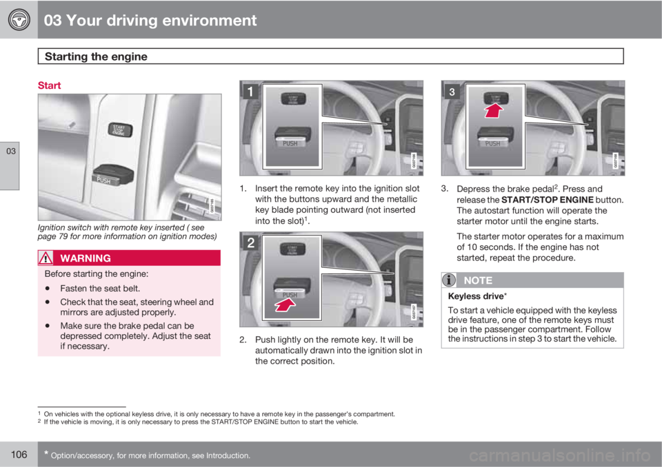 VOLVO XC60 2010  Owner´s Manual 03 Your driving environment
Starting the engine 
03
106* Option/accessory, for more information, see Introduction.
Start
Ignition switch with remote key inserted ( see
page 79 for more information on 