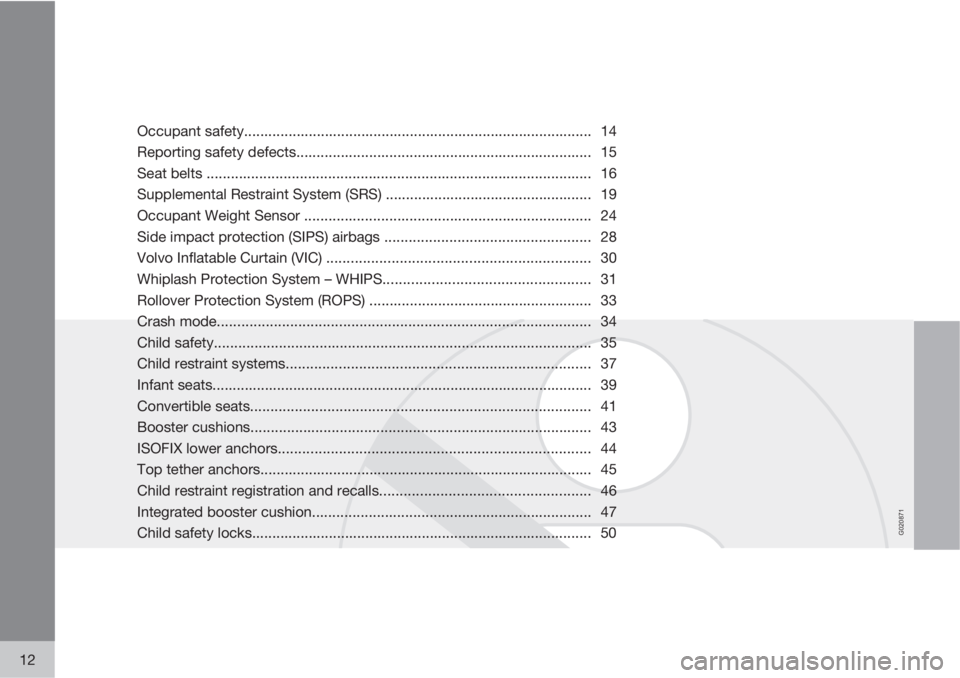 VOLVO XC60 2010  Owner´s Manual G020871
12
Occupant safety...................................................................................... 14
Reporting safety defects............................................................