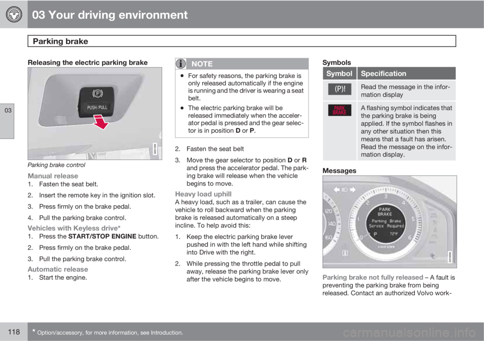 VOLVO XC60 2010  Owner´s Manual 03 Your driving environment
Parking brake 
03
118* Option/accessory, for more information, see Introduction.
Releasing the electric parking brake
G021359
Parking brake control
Manual release1. Fasten 