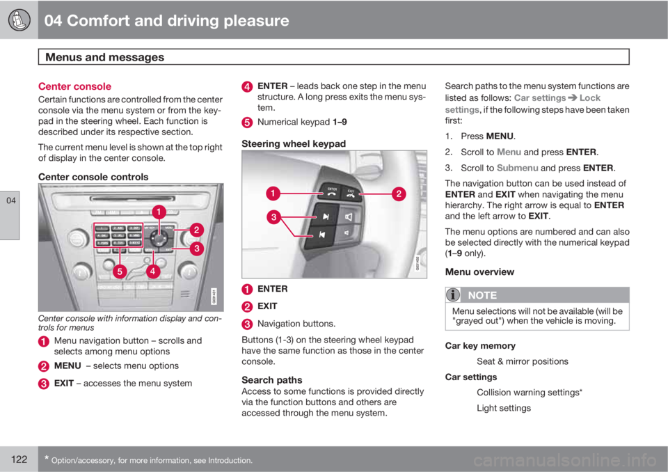 VOLVO XC60 2010  Owner´s Manual 04 Comfort and driving pleasure
Menus and messages 
04
122* Option/accessory, for more information, see Introduction.
Center console
Certain functions are controlled from the center
console via the me
