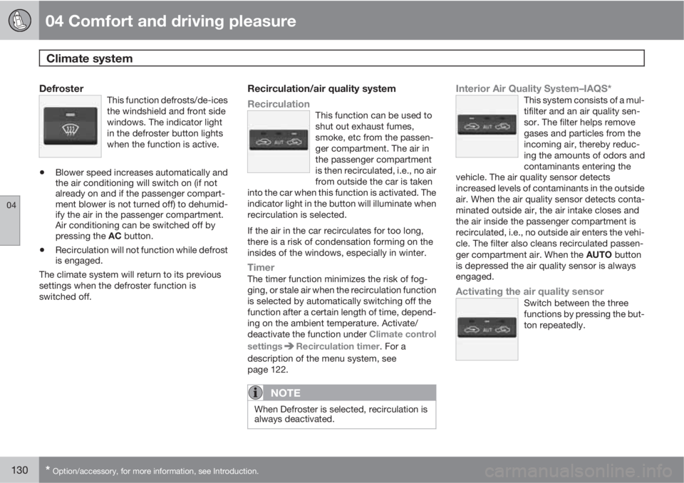 VOLVO XC60 2010  Owner´s Manual 04 Comfort and driving pleasure
Climate system 
04
130* Option/accessory, for more information, see Introduction.
DefrosterThis function defrosts/de-ices
the windshield and front side
windows. The ind