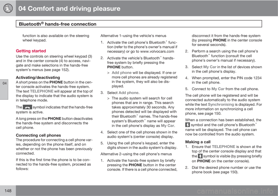VOLVO XC60 2010  Owner´s Manual 04 Comfort and driving pleasure
Bluetooth® hands-free connection 
04
148
function is also available on the steering
wheel keypad.
Getting started
Use the controls on steering wheel keypad (3)
and in 