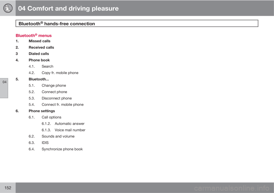 VOLVO XC60 2010  Owner´s Manual 04 Comfort and driving pleasure
Bluetooth® hands-free connection 
04
152
Bluetooth® menus
1. Missed calls
2. Received calls
3 Dialed calls
4. Phone book
4.1. Search
4.2. Copy fr. mobile phone
5. Blu
