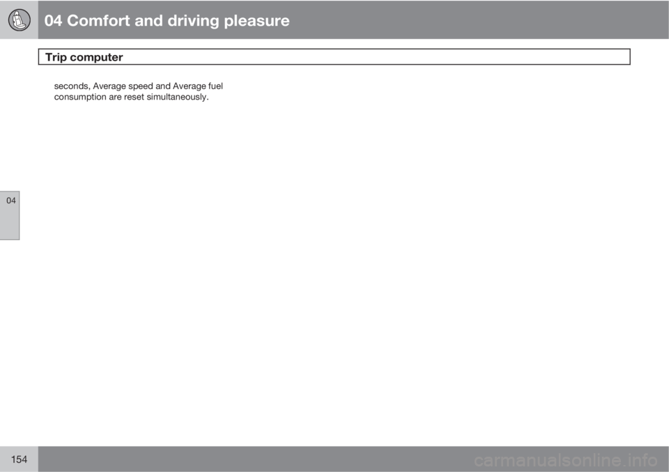 VOLVO XC60 2010  Owner´s Manual 04 Comfort and driving pleasure
Trip computer 
04
154
seconds, Average speed and Average fuel
consumption are reset simultaneously. 
