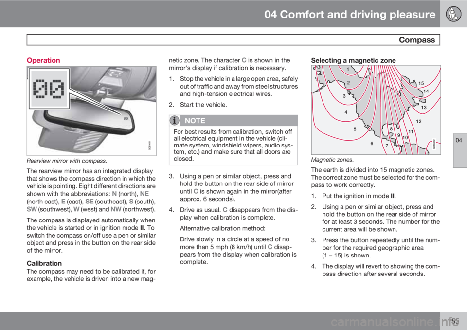 VOLVO XC60 2010  Owner´s Manual 04 Comfort and driving pleasure
 Compass
04
155 Operation
Rearview mirror with compass.
The rearview mirror has an integrated display
that shows the compass direction in which the
vehicle is pointing.