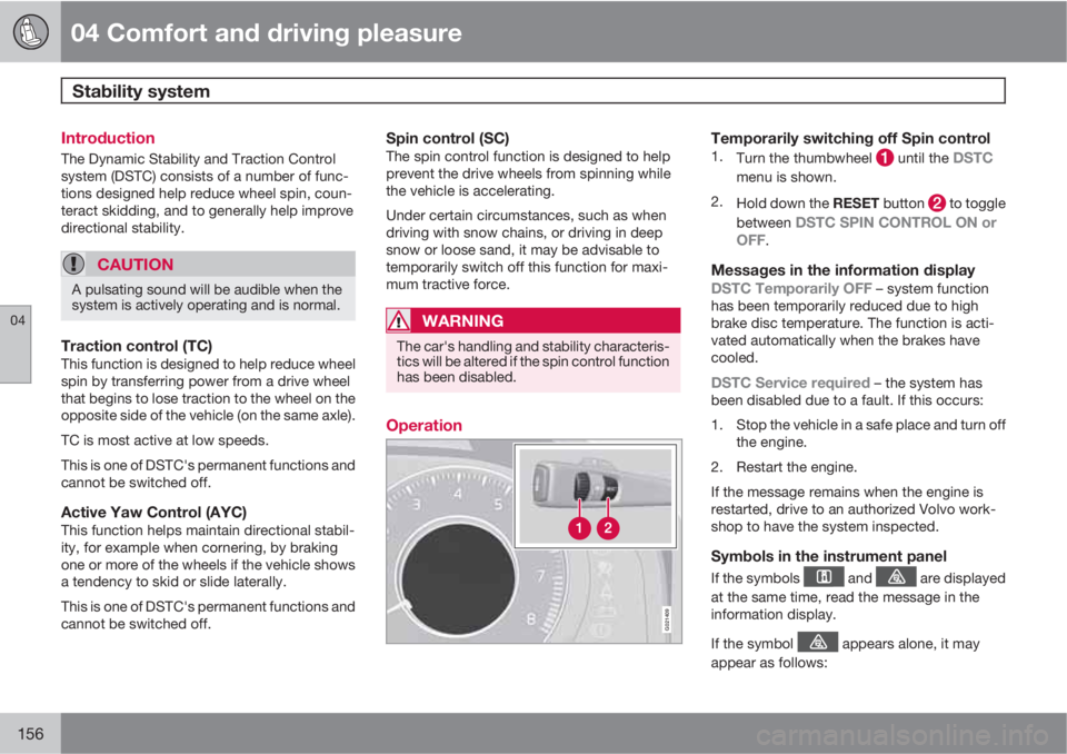 VOLVO XC60 2010  Owner´s Manual 04 Comfort and driving pleasure
Stability system 
04
156
Introduction
The Dynamic Stability and Traction Control
system (DSTC) consists of a number of func-
tions designed help reduce wheel spin, coun