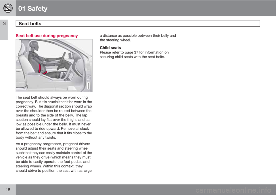 VOLVO XC60 2010  Owner´s Manual 01 Safety
Seat belts  01
18
Seat belt use during pregnancy
G020998
The seat belt should always be worn during
pregnancy. But it is crucial that it be worn in the
correct way. The diagonal section shou