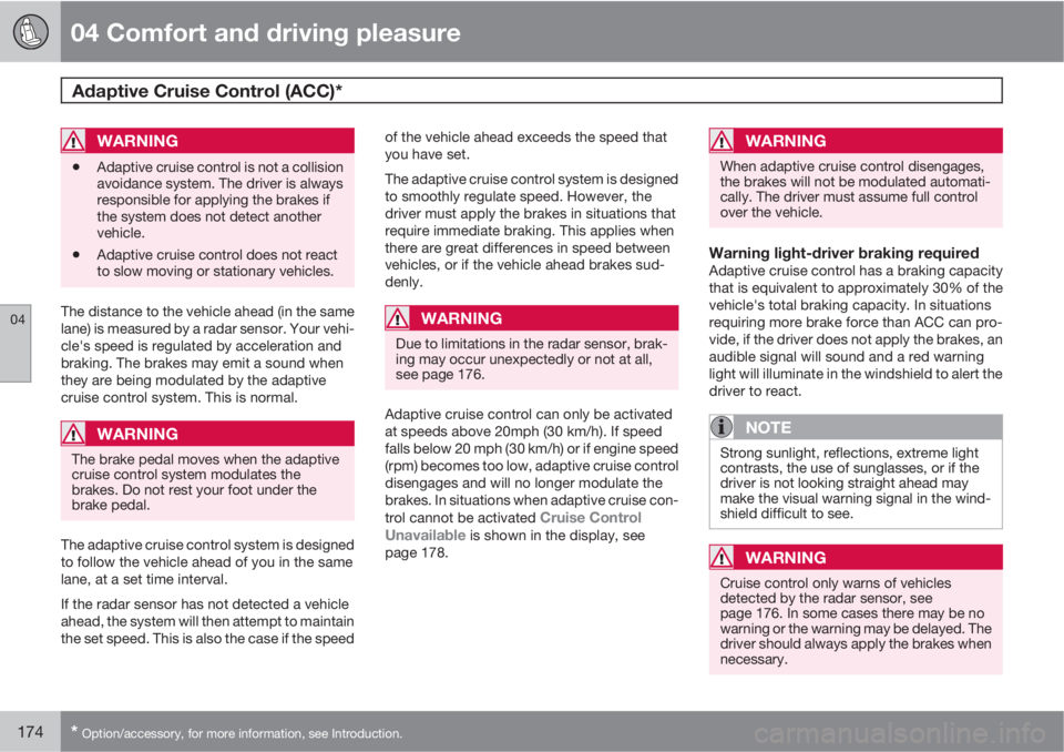VOLVO XC60 2010  Owner´s Manual 04 Comfort and driving pleasure
Adaptive Cruise Control (ACC)* 
04
174* Option/accessory, for more information, see Introduction.
WARNING
•Adaptive cruise control is not a collision
avoidance system
