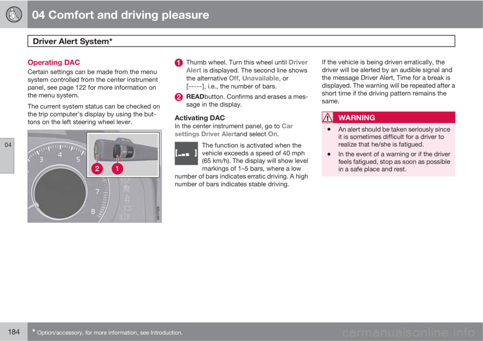 VOLVO XC60 2010  Owner´s Manual 04 Comfort and driving pleasure
Driver Alert System*  
04
184* Option/accessory, for more information, see Introduction.
Operating DAC
Certain settings can be made from the menu
system controlled from