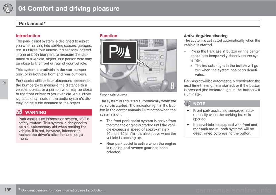 VOLVO XC60 2010  Owner´s Manual 04 Comfort and driving pleasure
Park assist* 
04
188* Option/accessory, for more information, see Introduction.
Introduction
The park assist system is designed to assist
you when driving into parking 